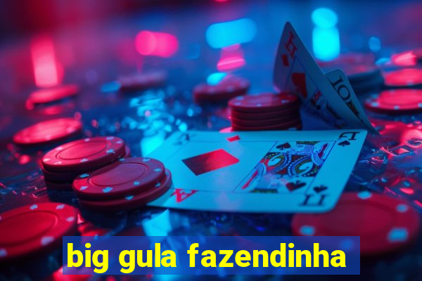 big gula fazendinha